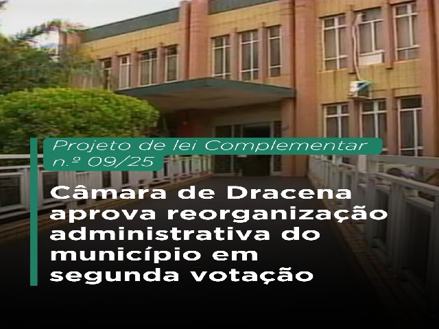 Câmara de Dracena aprova reestruturação administrativa do município em segunda votação