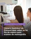 Câmara Municipal de Dracena quer saber se há fila de espera para exames de mamografia Câmara Municipal de Dracena quer saber se há fila de espera para exames de mamografia