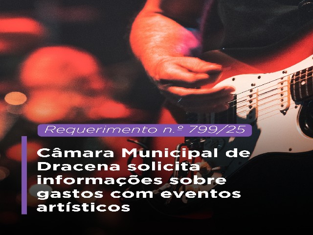 Câmara Municipal de Dracena solicita informações sobre gastos com eventos artísticos