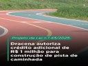 Dracena autoriza crédito adicional de R$ 1 milhão para construção de pista de caminhada Dracena autoriza crédito adicional de R$ 1 milhão para construção de pista de caminhada