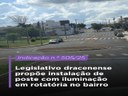 Legislativo dracenense propõe instalação de poste com iluminação em rotatória no bairro Legislativo dracenense propõe instalação de poste com iluminação em rotatória no bairro