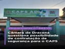 Legislativo dracenense questiona possibilidade de contratação de segurança para o CAPS Legislativo dracenense questiona possibilidade de contratação de segurança para o CAPS