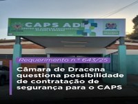 Legislativo dracenense questiona possibilidade de contratação de segurança para o CAPS