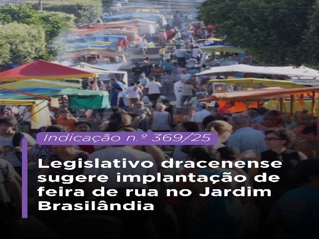Legislativo dracenense sugere criação de feira de rua no Jardim Brasilândia aos sábados à tarde