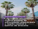 Legislativo dracenense sugere projeto de arborização urbana para a região central e bairros de Dracena Legislativo dracenense sugere projeto de arborização urbana para a região central e bairros de Dracena
